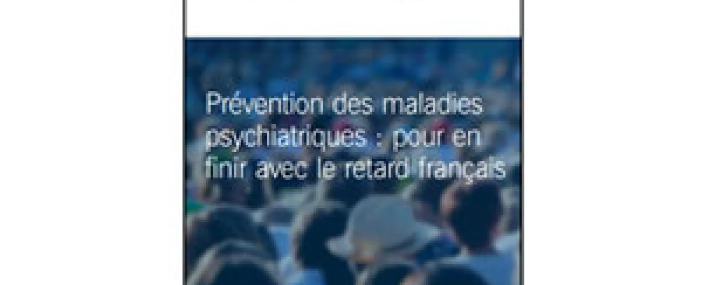 Nouvelle étude - Prévention des maladies psychiatriques : pour en finir avec le retard français