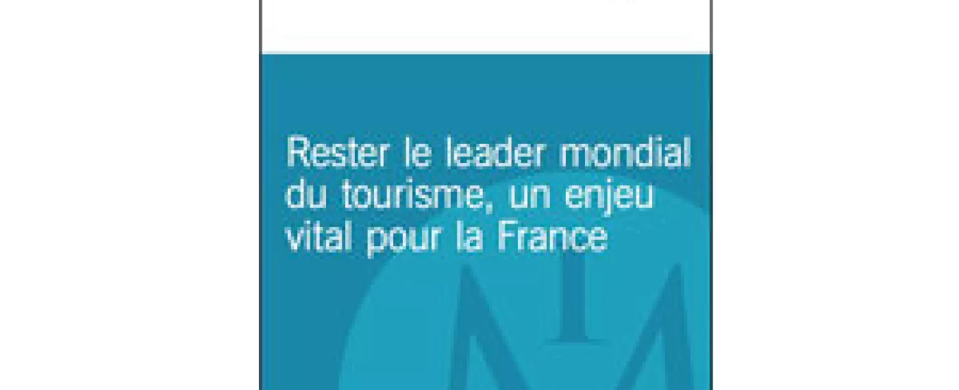 Rester le leader mondial du tourisme, un enjeu vital pour la France - Nouvelle publication